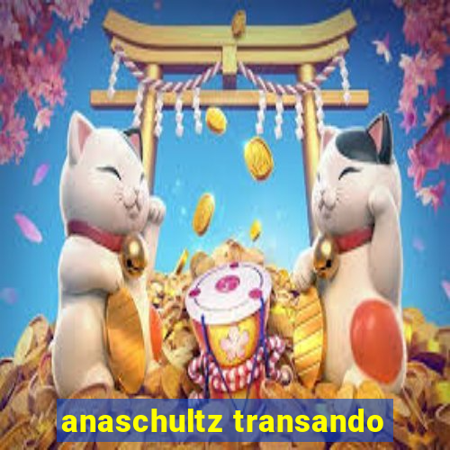 anaschultz transando